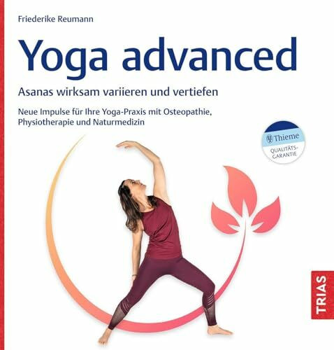 Yoga advanced: Asanas wirksam variieren und vertiefen. Neue Impulse für Ihre Yoga-Praxis mit Osteopathie, Physiotherapie und Naturmedizin