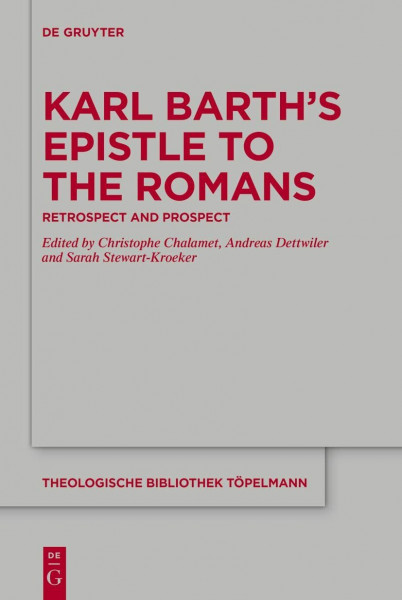 Karl Barth’s Epistle to the Romans: Retrospect and Prospect (Theologische Bibliothek Töpelmann, 196)