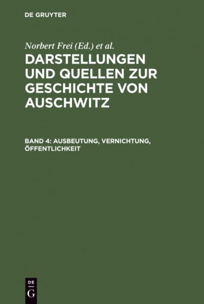 Ausbeutung, Vernichtung, Öffentlichkeit: Neue Studien zur nationalsozialistischen Lagerpolitik (Darstellungen und Quellen zur Geschichte von Auschwitz, Band 4)