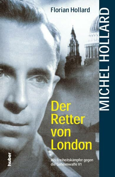 Michel Hollard. Der Retter von London: Als Freiheitskämpfer gegen die Geheimwaffe V1
