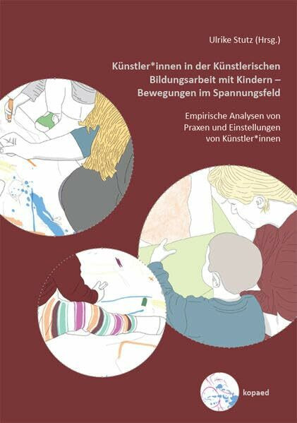 Künstler*innen in der Künstlerischen Bildungsarbeit mit Kindern – Bewegungen im Spannungsfeld: Empirische Analysen von Praxen und Einstellungen von Künstler*innen