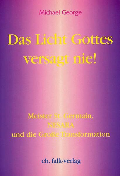 Das Licht Gottes versagt nie!: Meister St. Germain, Nesara und die grosse Transformation