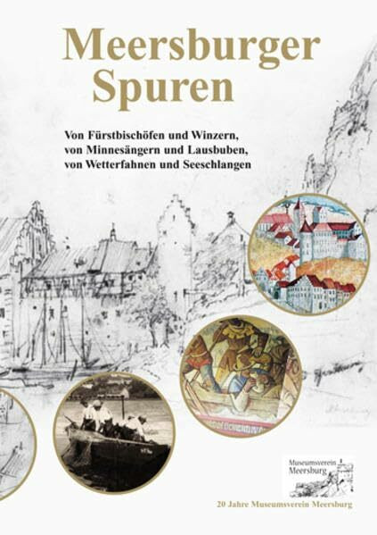 Meersburger Spuren: Von Fürstbischöfen und Winzern, von Minnesängern und Lausbuben, von Wetterfahnen und Seeschlangen