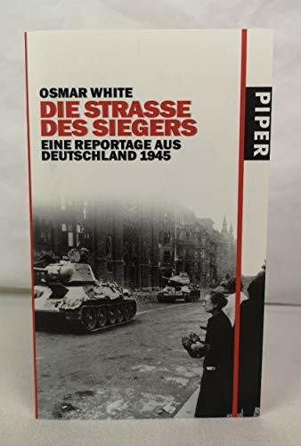 Die Straße des Siegers: Eine Reportage aus Deutschland 1945