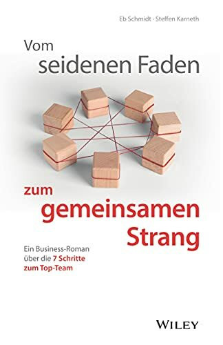 Vom seidenen Faden zum gemeinsamen Strang: Ein Business-Roman über die 7 Schritte zum Dream-Team: Ein Business-Roman über die 7 Schritte zum Dream-Team