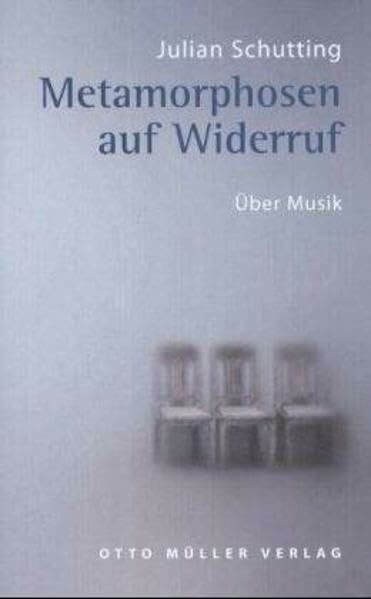 Metamorphosen auf Widerruf: Über Musik