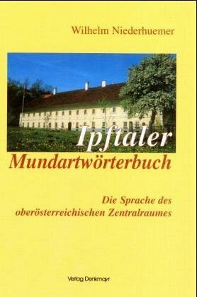 Ipftaler Mundart-Wörterbuch: Die Sprache des öberösterreichischen Zentralraumes: Die Sprache des oberösterreichischen Zentralraumes