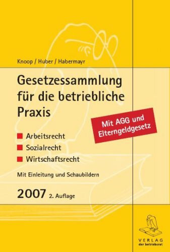 Gesetzessammlung für die betriebliche Praxis: Arbeitsrecht, Sozialrecht, Wirtschaftsrecht 2007