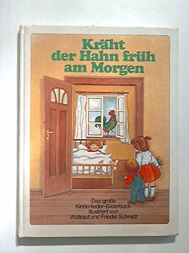 Kräht der Hahn früh am Morgen: Das grosse Kinderlieder-Bilderbuch