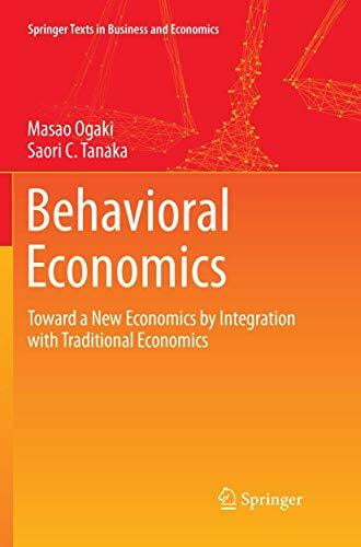 Behavioral Economics: Toward a New Economics by Integration with Traditional Economics (Springer Texts in Business and Economics)