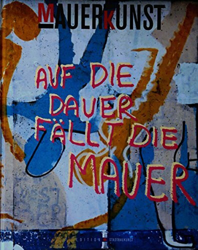 Mauerkunst - Auf die Dauer fällt die Mauer