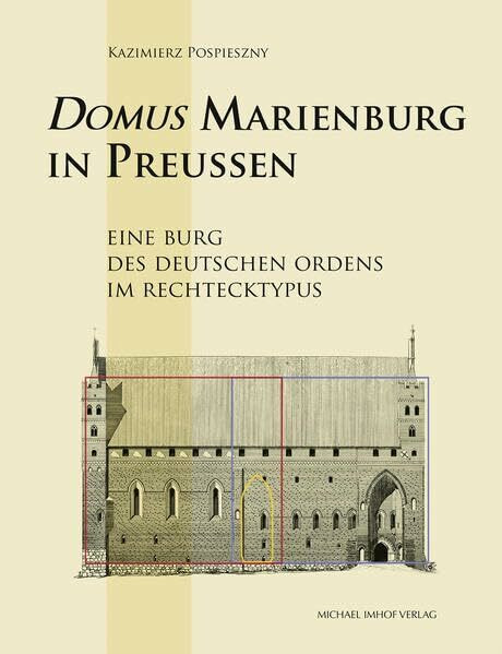 Domus Marienburg in Preußen: Eine Burg des Deutschen Ordens im Rechtecktypus (Studien zur internationalen Architektur- und Kunstgeschichte)