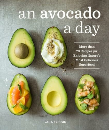 An Avocado a Day: More than 70 Recipes for Enjoying Nature's Most Delicious Superfood