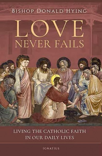 Love Never Fails: Living the Catholic Faith in Our Daily Lives