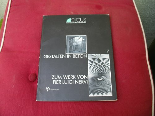Gestalten in Beton - Zum Gesamtwerk von Pier Luigi Nervi (arcus: Architektur und Wissenschaft)