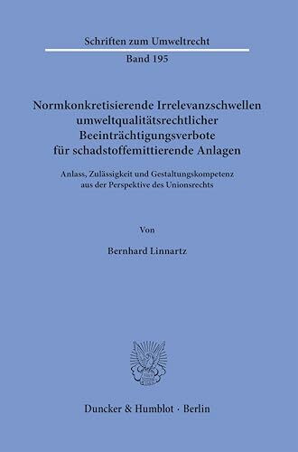 Normkonkretisierende Irrelevanzschwellen umweltqualitätsrechtlicher Beeinträchtigungsverbote für schadstoffemittierende Anlagen.: Anlass, Zulässigkeit ... (Schriften zum Umweltrecht, Band 195)