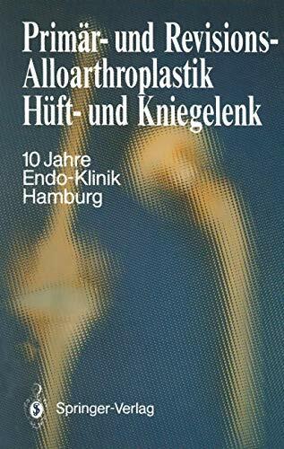 Primär- und Revisions-Alloarthroplastik Hüft- und Kniegelenk: 10 Jahre Endo-Klinik Hamburg