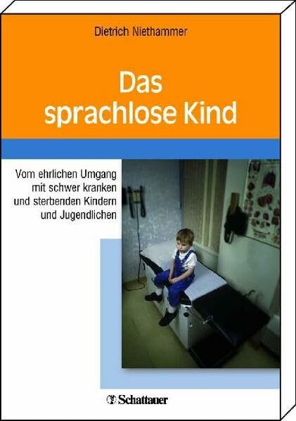Das sprachlose Kind: Vom ehrlichen Umgang mit schwer kranken und sterbenden Kindern und Jugendlichen (Schriftenreihe der Akademie für Integrierte Medizin)
