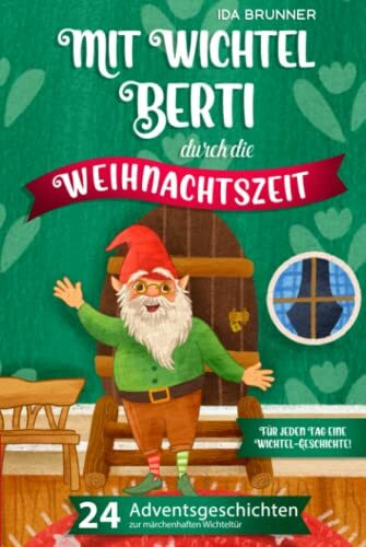 Mit Wichtel Berti durch die Weihnachtszeit: 24 Adventsgeschichten zur märchenhaften Wichteltür – Für jeden Tag eine Wichtel-Geschichte!