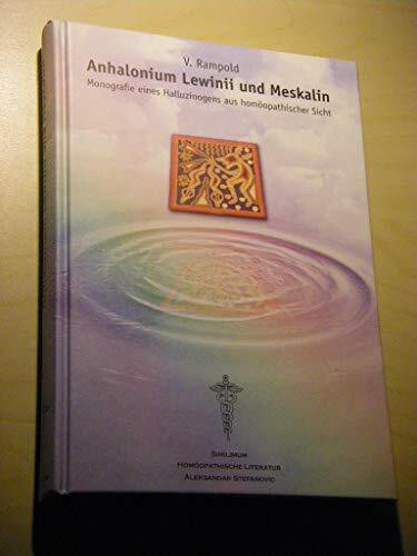 Anhalonium Lewinii und Meskalin: Monografie eines Halluzinogens aus homöopathischer Sicht. Vollständiges Arzneimittelbild