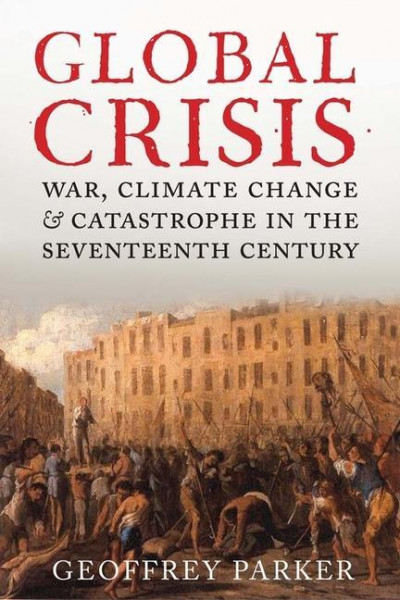 Global Crisis: War, Climate Change and Catastrophe in the Seventeenth Century