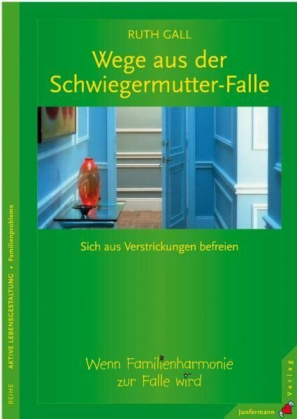 Wege aus der Schwiegermutter-Falle: Sich aus Verstrickungen befreien. Wenn Familienharmonie zur Falle wird