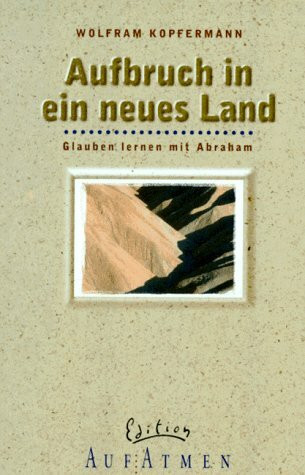 Aufbruch in ein neues Land: Glauben lernen mit Abraham (Edition AufAtmen)