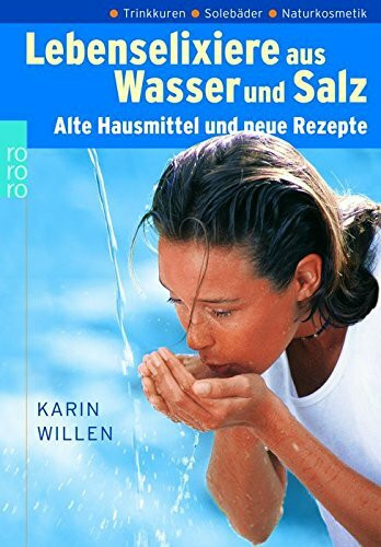 Lebenselixiere aus Wasser und Salz: Alte Hausmittel und neue Rezepte: Trinkkuren, Solebäder, Naturkosmetik