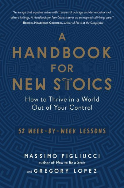 A Handbook for New Stoics: How to Thrive in a World Out of Your Control--52 Week-By-Week Lessons