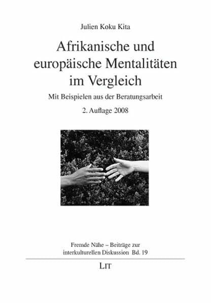 Afrikanische und europäische Mentalitäten im Vergleich: Mit Beispielen aus der Beratungsarbeit (Fremde Nähe / Beiträge zur interkulturellen Diskussion)