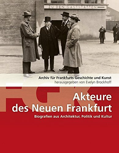 Akteure des Neuen Frankfurt: Biografien aus Architektur, Politik, Kultur