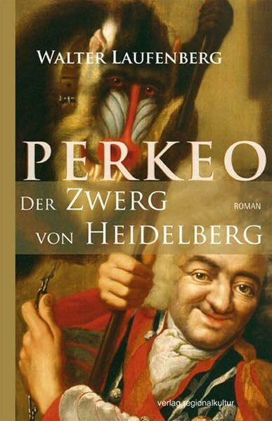 Perkeo - Der Zwerg von Heidelberg: Hofnarr auf dem Schloß der Pfälzer Kurfürsten