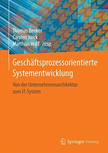 Geschäftsprozessorientierte Systementwicklung: Von der Unternehmensarchitektur zum IT-System