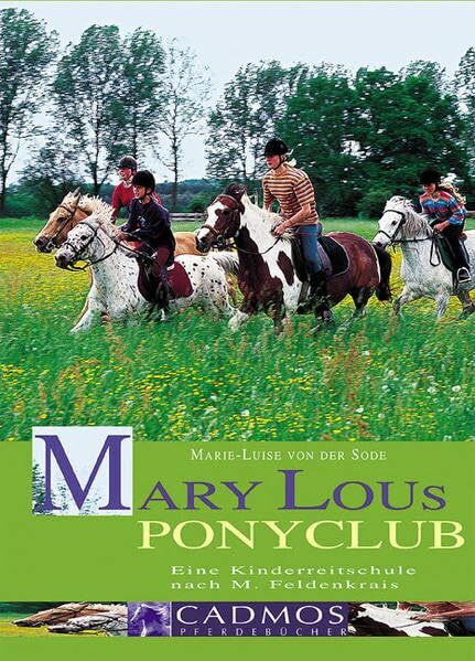 Mary Lous Ponyclub: Eine Kinderreitschule nach Moshe Feldenkrais und Marie-Luise von der Sode (Cadmos Pferdebuch)