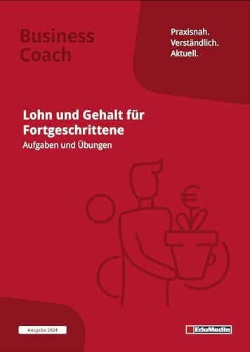 Lohn und Gehalt für Fortgeschrittene: Übungsbuch mit Lösungen: Ausgabe 2024. Mehr als 200 Übungsaufgaben und Lohnabrechnungen inkl. Lösungen zum ... Reisekosten, ... (Business Coach)