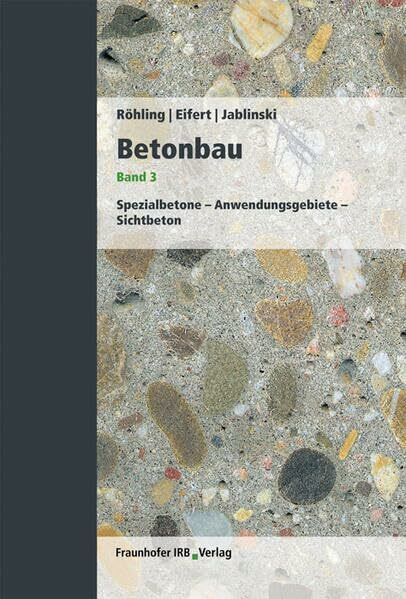 Betonbau. Band 3: Spezialbetone - Anwendungsgebiete - Sichtbeton