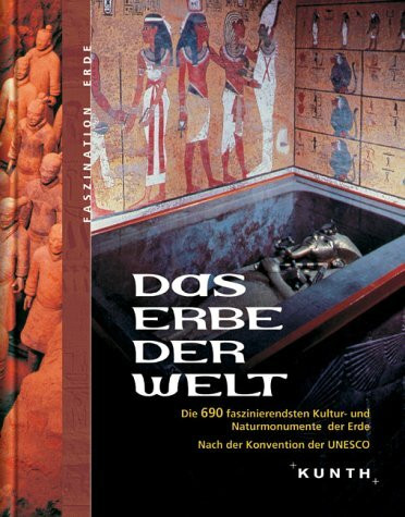 Das Erbe der Welt: Die 690 faszinierendsten Kultur- und Naturmonumente der Erde. Nach der Konvention der UNESCO