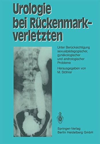 Urologie bei Rückenmarkverletzten: Unter Berücksichtigung Sexualpädagogischer, Gynäkologischer und Andrologischer Probleme (German Edition)