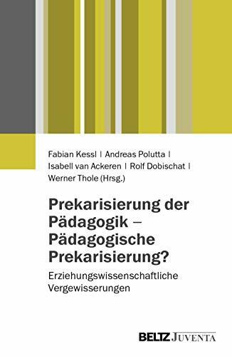 Prekarisierung der Pädagogik – Pädagogische Prekarisierung?: Erziehungswissenschaftliche Vergewisserungen