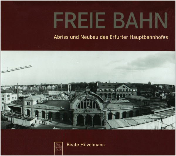 Freie Bahn. Abriss und Neubau des Erfurter Hauptbahnhofes