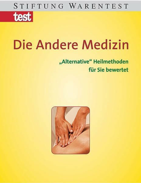 Die Andere Medizin. "Alternative" Heilmethoden für Sie bewertet