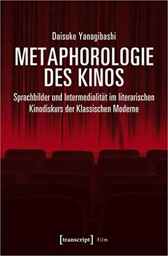 Metaphorologie des Kinos: Sprachbilder und Intermedialität im literarischen Kinodiskurs der Klassischen Moderne (Film)