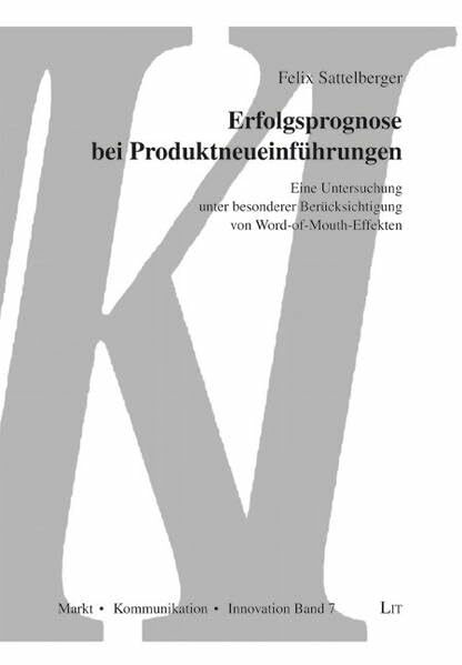 Erfolgsprognose bei Produktneueinführungen: Eine Untersuchung unter besonderer Berücksichtigung von Word-of-Mouth-Effekten (Markt, Kommunikation, Innovation)