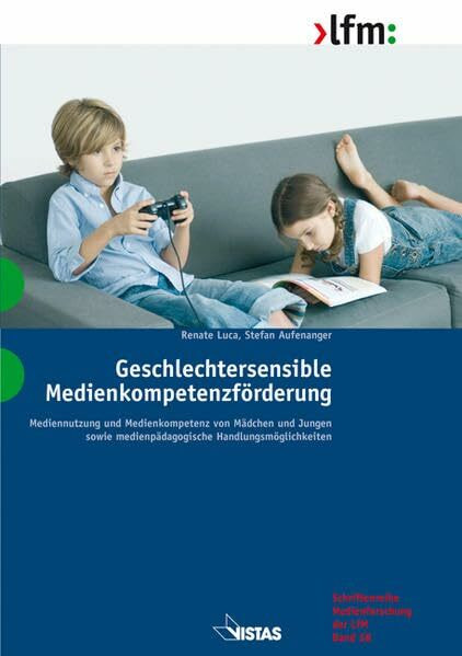 Geschlechtersensible Medienkompetenzförderung: Mediennutzung und Medienkompetenz von Mädchen und Jungen sowie medienpädagogische Handlungsmöglichkeiten (Schriftenreihe Medienforschung der LfM)