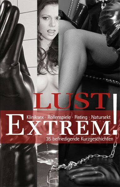 Lust Extrem!: 35 befriedigende Kurzgeschichten