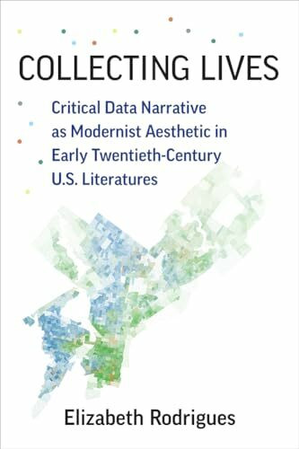Collecting Lives: Critical Data Narrative As Modernist Aesthetic in Early Twentieth-century U.s. Literatures (Digital Culture Books)