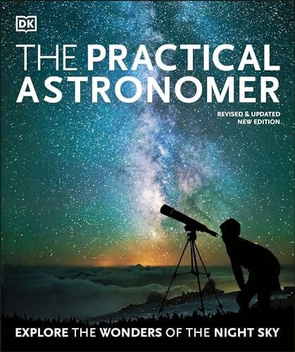 The Practical Astronomer: Explore the Wonders of the Night Sky