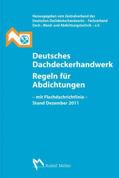 Deutsches Dachdeckerhandwerk Regeln für Abdichtungen: Mit Flachdachrichtlinie Ausgabe Oktober 2008 (mit Änderungen Mai 2009 und Dezember 2011)