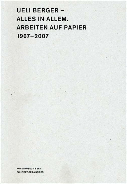 Ueli Berger – Alles in Allem: Arbeiten auf Papier 1967–2007