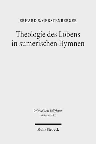 Theologie des Lobens in sumerischen Hymnen: Zur Ideengeschichte der Eulogie (Orientalische Religionen in der Antike, Band 28)